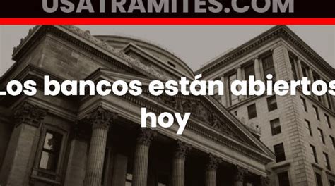 los bancos estan abiertos hoy